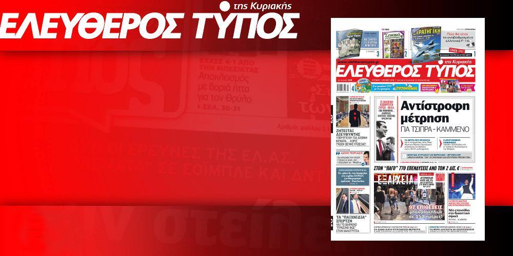Μην χάσετε ρεπορτάζ και αποκαλύψεις στον Ελεύθερο Τύπο της Κυριακής, 01 Ιουλίου 2018