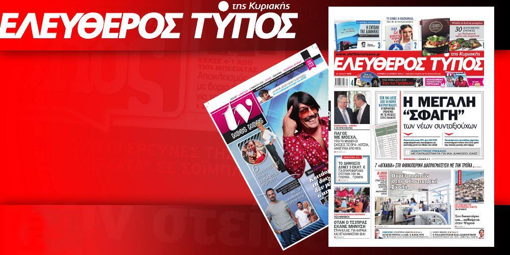 Μην χάσετε ρεπορτάζ και αποκαλύψεις στον Ελεύθερο Τύπο της Κυριακής, 22 Ιουλίου 2018