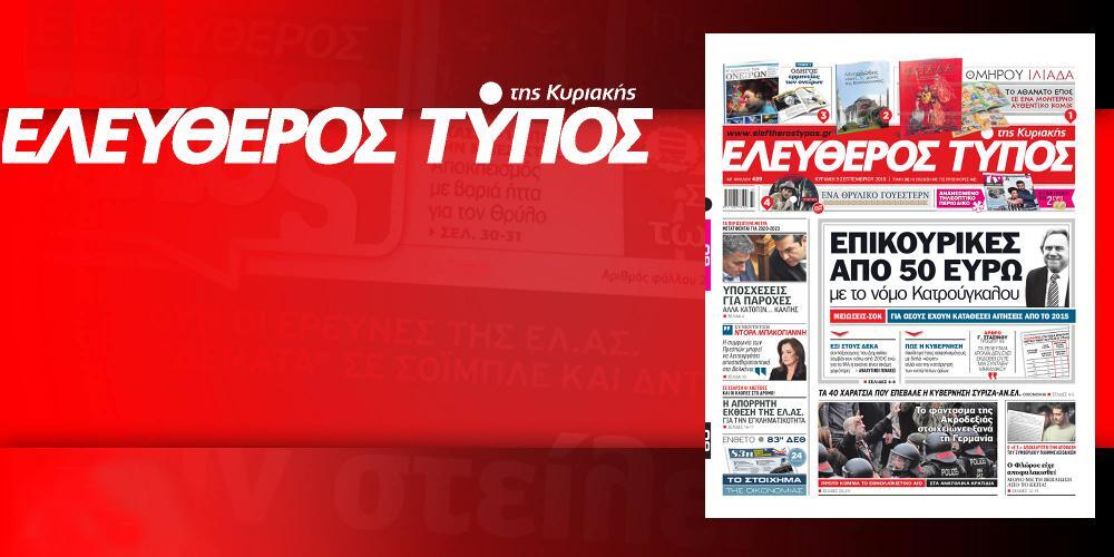 Μην χάσετε ρεπορτάζ και αποκαλύψεις στον Ελεύθερο Τύπο της Κυριακής, 9 Σεπτεμβρίου 2018
