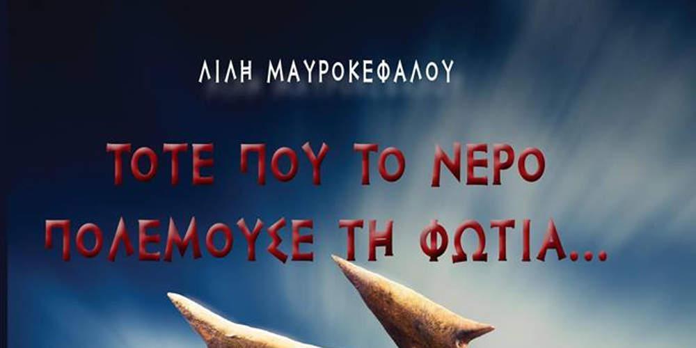 «Τότε που το Νερό πολεμούσε τη φωτιά» Το μυθιστόρημα της Λιλής Μαυροκεφάλου